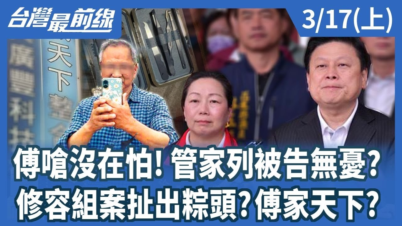 傅嗆沒在怕!管家列被告無憂? 修容組案扯出粽頭?傅家天下?